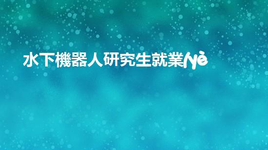 水下機器人研究生就業(yè)：探索未知深海，開啟科技新紀元！